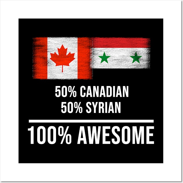 50% Canadian 50% Syrian 100% Awesome - Gift for Syrian Heritage From Syria Wall Art by Country Flags